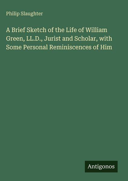 Produktbild: A Brief Sketch of the Life of William Green, LL.D., Jurist and Scholar, with Some Personal Reminiscences of Him