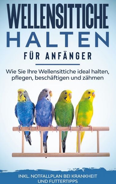 Wellensittiche halten für Anfänger: Wie Sie Ihre Wellensittiche ideal halten, pf, Taschenbuch von Judith Seifert, BoD – Books on Demand,