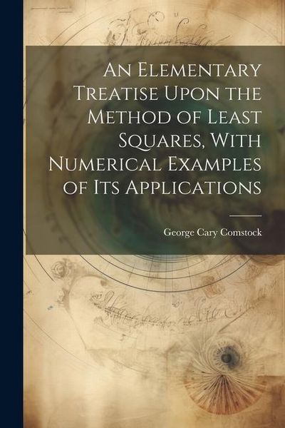 Produktbild: An Elementary Treatise Upon the Method of Least Squares, With Numerical Examples of its Applications