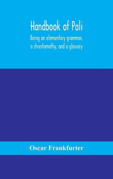 Handbook of Pali, being an elementary grammar, a chrestomathy, and a glossary