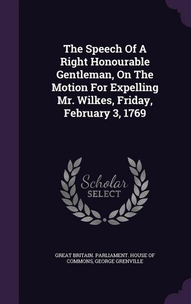Produktbild: The Speech Of A Right Honourable Gentleman, On The Motion For Expelling Mr. Wilkes, Friday, February 3, 1769