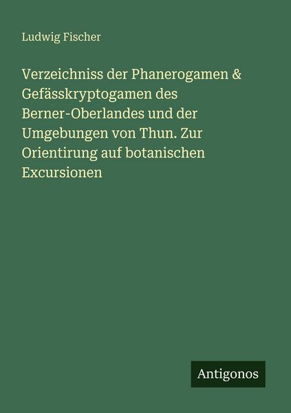 Produktbild: Verzeichniss der Phanerogamen & Gef&auml;sskryptogamen des Berner-Oberlandes und der Umgebungen von Thun. Zur Orientirung auf botanischen Excursionen