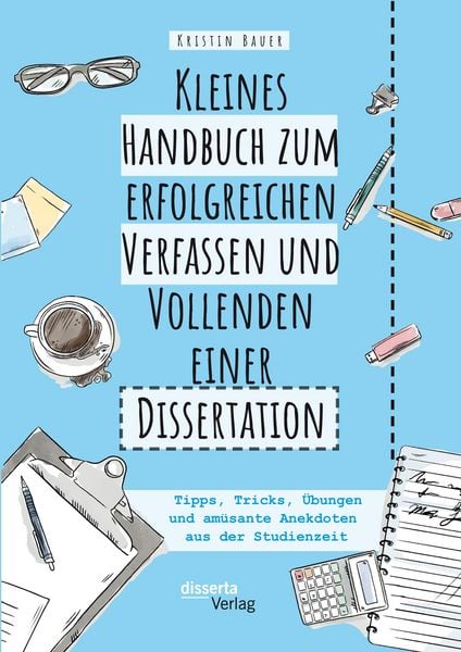 Produktbild: Kleines Handbuch zum erfolgreichen Verfassen und Vollenden einer Dissertation. Tipps, Tricks, &Uuml;bungen und am&uuml;sante Anekdoten aus der Studienzeit
