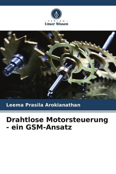 Drahtlose Motorsteuerung - ein GSM-Ansatz, Taschenbuch von Leema Prasila Arokianathan, Verlag Unser Wissen, 9786205289044