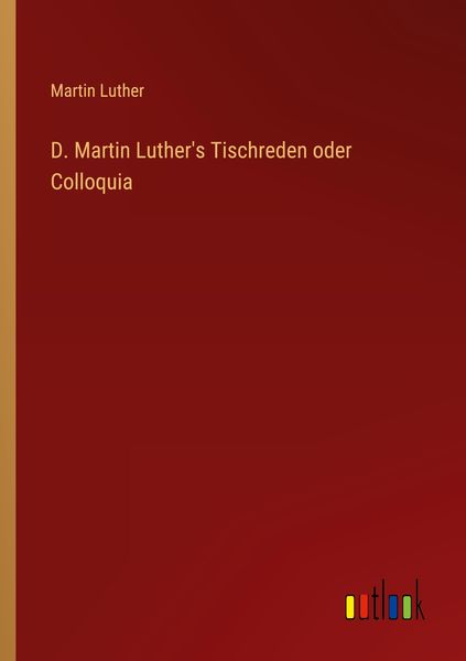 Produktbild: D. Martin Luther's Tischreden oder Colloquia
