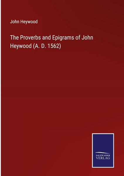 Produktbild: The Proverbs and Epigrams of John Heywood (A. D. 1562)