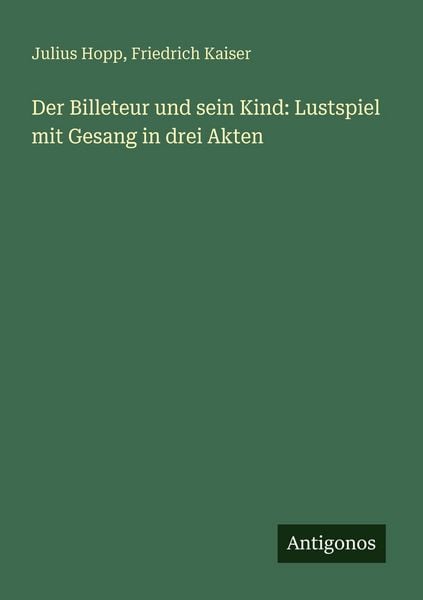 Produktbild: Der Billeteur und sein Kind: Lustspiel mit Gesang in drei Akten