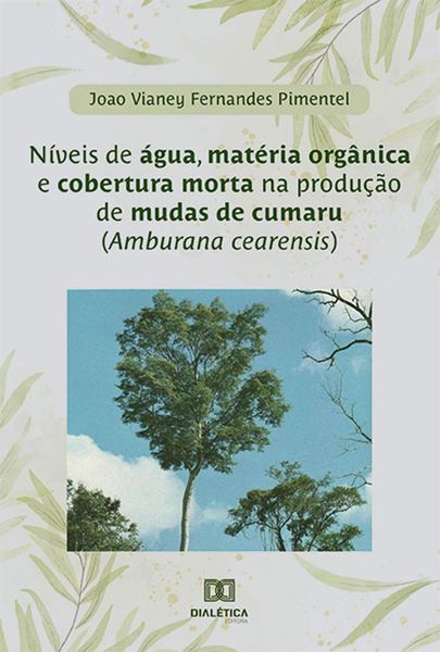Produktbild: N&iacute;veis de &aacute;gua, mat&eacute;ria org&acirc;nica e cobertura morta na produ&ccedil;&atilde;o de mudas de cumaru (Amburana cearensis)