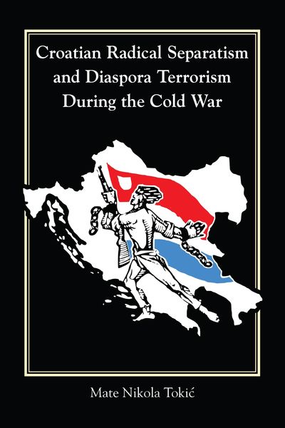Produktbild: Croatian Radical Separatism and Diaspora Terrorism During the Cold War