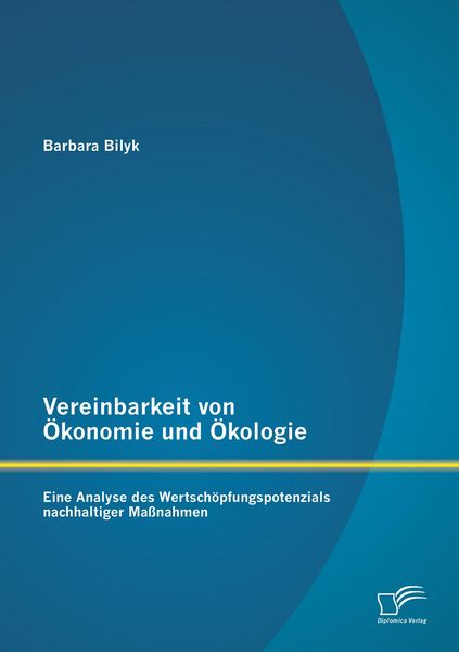 Produktbild: Vereinbarkeit von &Ouml;konomie und &Ouml;kologie: Eine Analyse des Wertsch&ouml;pfungspotenzials nachhaltiger Ma&szlig;nahmen