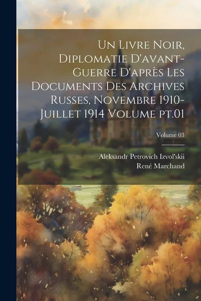 Produktbild: Un livre noir, diplomatie d'avant-guerre d'apr&egrave;s les documents des archives russes, novembre 1910-juillet 1914 Volume pt.01; Volume 03