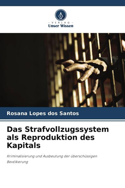 Das Strafvollzugssystem als Reproduktion des Kapitals, Taschenbuch von Rosana Lopes dos Santos, Verlag Unser Wissen, 9786209578823