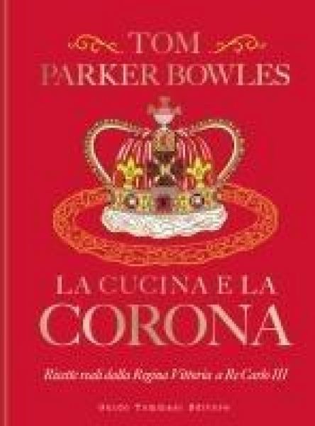 Produktbild: La cucina e la corona. Ricette reali dalla Regina Vittoria a Re Carlo III