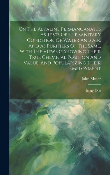 Produktbild: On The Alkaline Permanganates As Tests Of The Sanitary Condition Of Water And Air, And As Purifiers Of The Same, With The View Of Showing Their True C