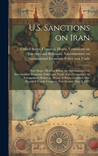 Produktbild: U.S. Sanctions on Iran: Next Steps: Hearing Before the Subcommittee on International Economic Policy and Trade of the Committee on Internation