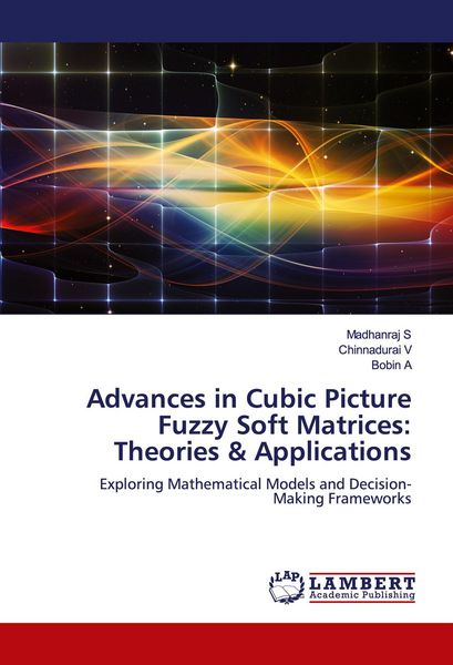 Produktbild: Advances in Cubic Picture Fuzzy Soft Matrices: Theories & Applications