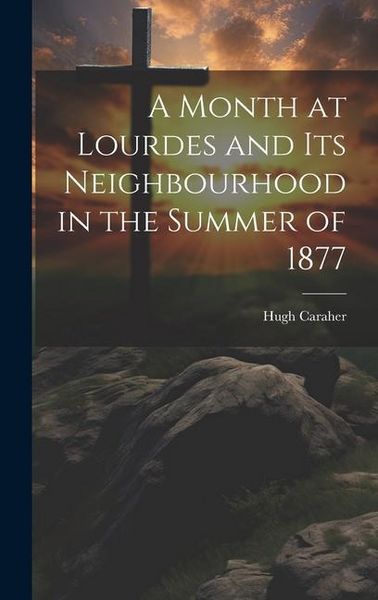 Produktbild: A Month at Lourdes and its Neighbourhood in the Summer of 1877