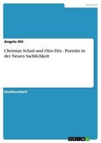 Christian Schad und Otto Dix - Porträts in der Neuen Sachlichkeit, Taschenbuch von Angela Ott, GRIN, 9783640988983