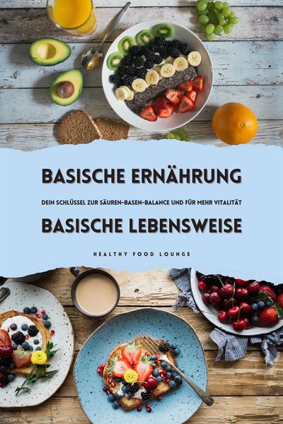 Produktbild: Basische Ern&auml;hrung & Basische Lebensweise: Dein Schl&uuml;ssel zur S&auml;uren-Basen-Balance und f&uuml;r mehr Vitalit&auml;t