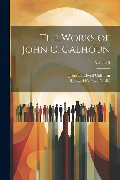 Produktbild: The Works of John C. Calhoun; Volume 3