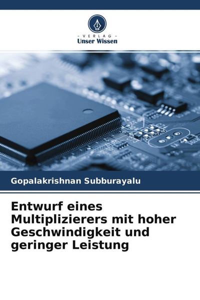 Entwurf eines Multiplizierers mit hoher Geschwindigkeit und geringer Leistung, Taschenbuch von Gopalakrishnan Subburayalu, Verlag Unser Wissen,