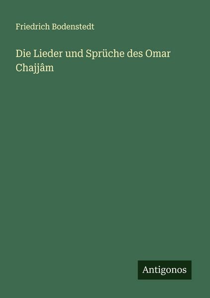 Die Lieder und Sprüche des Omar Chajjâm, Taschenbuch von Friedrich Bodenstedt, Antigonos Verlag, 9783563302347