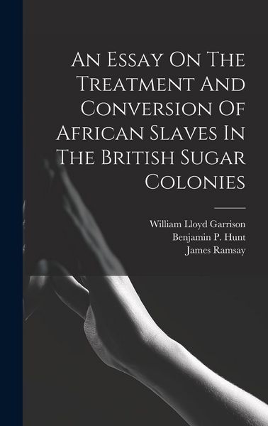 Produktbild: An Essay On The Treatment And Conversion Of African Slaves In The British Sugar Colonies