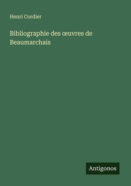Bibliographie des ¿uvres de Beaumarchais, Taschenbuch von Henri Cordier, Antigonos Verlag, 9783388879307