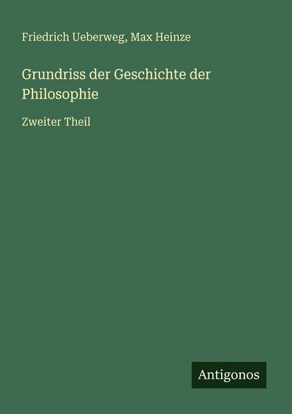 Grundriss der Geschichte der Philosophie, Taschenbuch von Friedrich Ueberweg , Max Heinze, Antigonos Verlag, 9783563959541