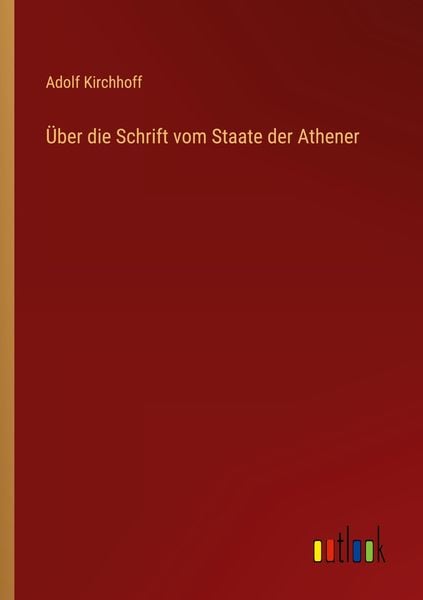 Über die Schrift vom Staate der Athener, Taschenbuch von Adolf Kirchhoff, Outlook, 9783368493523