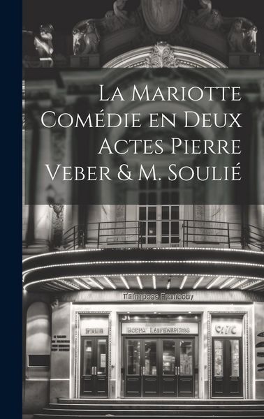 Produktbild: La Mariotte Com&eacute;die en deux Actes Pierre Veber & M. Souli&eacute;