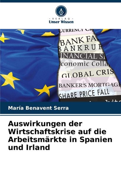 Auswirkungen der Wirtschaftskrise auf die Arbeitsmärkte in Spanien und Irland, Taschenbuch von María Benavent Serra, Verlag Unser Wissen,