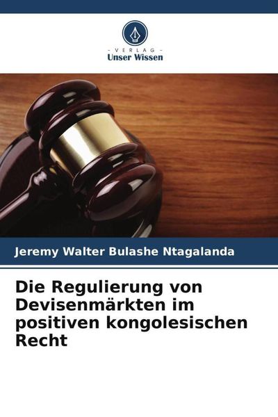 Die Regulierung von Devisenmärkten im positiven kongolesischen Recht, Taschenbuch von Jeremy Walter Bulashe Ntagalanda, Verlag Unser Wissen,