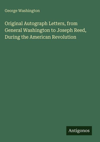 Produktbild: Original Autograph Letters, from General Washington to Joseph Reed, During the American Revolution
