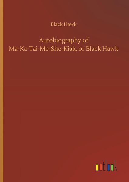 Produktbild: Autobiography of Ma-Ka-Tai-Me-She-Kiak, or Black Hawk