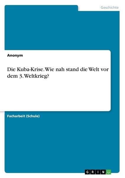 Die Kuba-Krise. Wie nah stand die Welt vor dem 3. Weltkrieg?, Taschenbuch von , GRIN, 978-3-668-34782-3