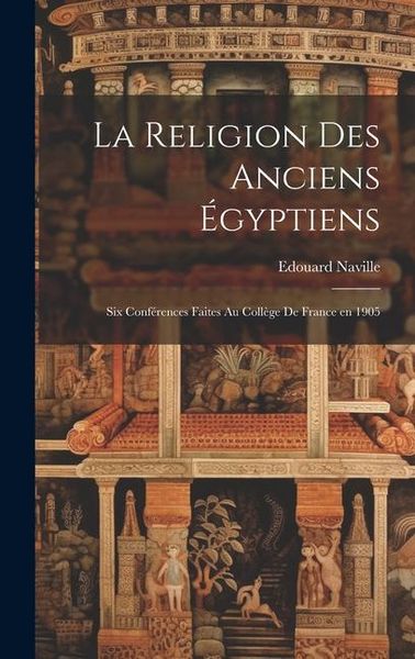 Produktbild: La religion des anciens &Eacute;gyptiens; six conf&eacute;rences faites au Coll&egrave;ge de France en 1905