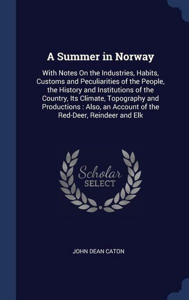 Produktbild: A Summer in Norway: With Notes On the Industries, Habits, Customs and Peculiarities of the People, the History and Institutions of the Cou