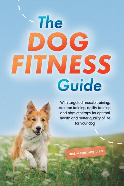 Produktbild: The Dog Fitness Guide: With targeted muscle training, exercise training, agility training, and physiotherapy for optimal health and better quality of