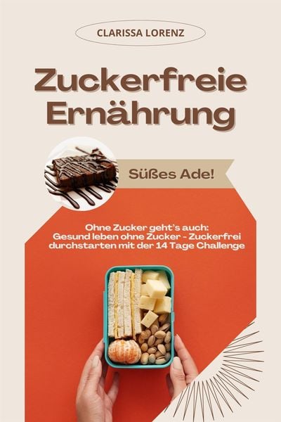 Produktbild: Zuckerfreie Ern&auml;hrung: S&uuml;&szlig;es Ade! (Ohne Zucker geht's auch: Gesund leben ohne Zucker - Zuckerfrei durchstarten mit der 14 Tage Challenge)