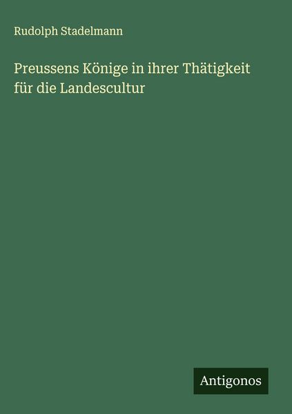 Produktbild: Preussens K&ouml;nige in ihrer Th&auml;tigkeit f&uuml;r die Landescultur