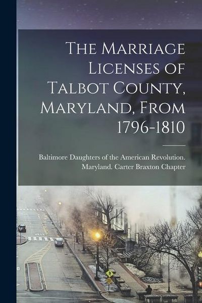 Produktbild: The Marriage Licenses of Talbot County, Maryland, From 1796-1810