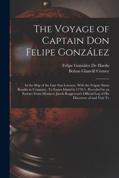 Produktbild: The Voyage of Captain Don Felipe Gonz&aacute;lez: In the Ship of the Line San Lorenzo, With the Frigate Santa Rosalia in Company, To Easter Island in 1770-1.
