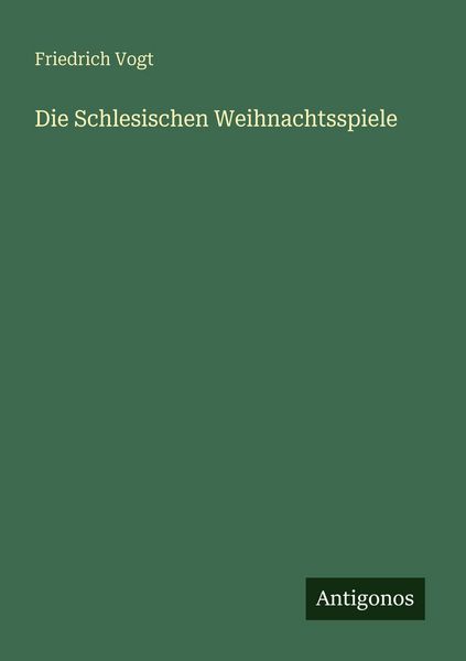 Die Schlesischen Weihnachtsspiele, Taschenbuch von Friedrich Vogt, Antigonos Verlag, 9783563964408