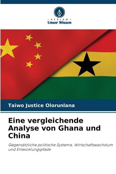 Eine vergleichende Analyse von Ghana und China, Taschenbuch von Taiwo Justice Olorunlana, Verlag Unser Wissen, 9786200824387