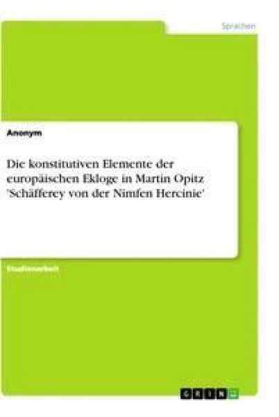 Produktbild: Die konstitutiven Elemente der europ&auml;ischen Ekloge in Martin Opitz 'Sch&auml;fferey von der Nimfen Hercinie'