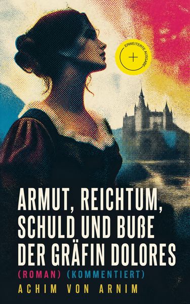 Produktbild: Armut, Reichtum, Schuld und Bu&szlig;e der Gr&auml;fin Dolores (Roman) (Kommentiert)