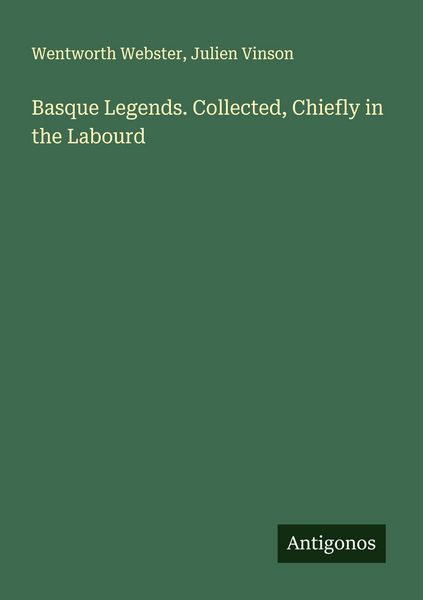 Produktbild: Basque Legends. Collected, Chiefly in the Labourd