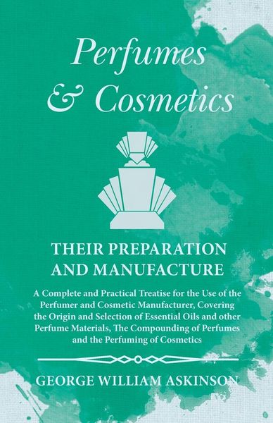Produktbild: Perfumes and Cosmetics their Preparation and Manufacture