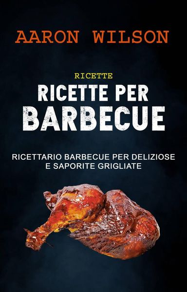 Produktbild: Ricette: Ricette Per Barbecue: Ricettario Barbecue Per Deliziose E Saporite Grigliate